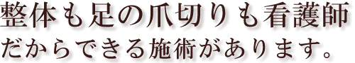 整体も足の爪切りも、看護師だからできる施術があります。
